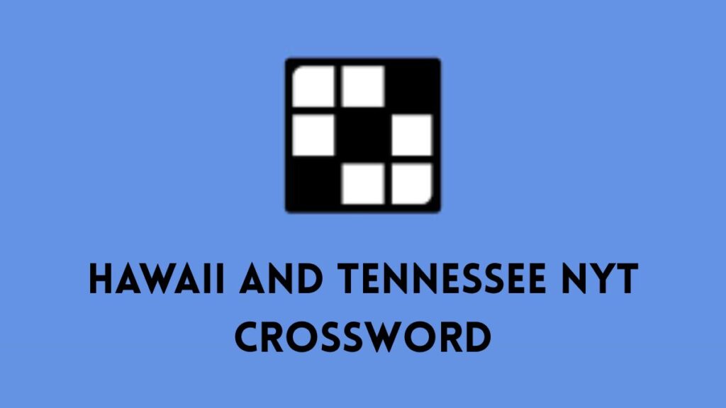 Hawaii and Tennessee NYT Crossword Clue Explained Brilliantly